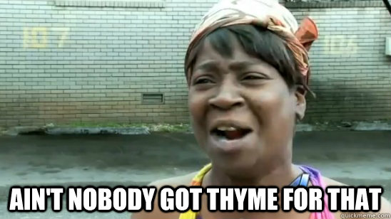  Ain't nobody got thyme for that -  Ain't nobody got thyme for that  Misc