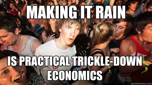 Making it rain is practical trickle-down economics  Sudden Clarity Clarence