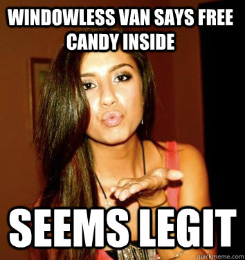 Windowless van says free candy inside Seems legit - Windowless van says free candy inside Seems legit  the college sorostitute