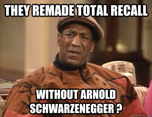 They remade Total recall Without Arnold Schwarzenegger ?  - They remade Total recall Without Arnold Schwarzenegger ?   Confounded Cosby