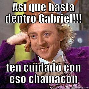 ASI QUE HASTA DENTRO GABRIEL!!! TEN CUIDADO CON ESO CHAMACON Creepy Wonka