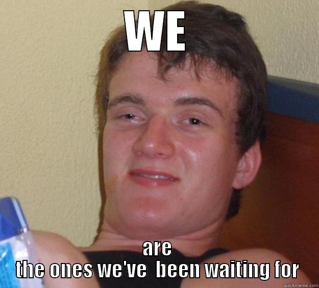 WE ARE THE ONES WE'VE  BEEN WAITING FOR 10 Guy