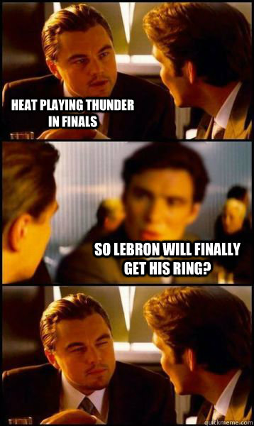 Heat playing Thunder in finals so LeBron will finally get his ring? - Heat playing Thunder in finals so LeBron will finally get his ring?  Misc