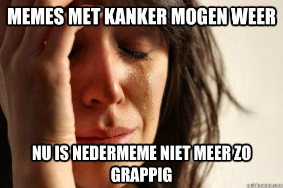 memes met kanker mogen weer Nu is Nedermeme niet meer zo grappig  First World Problems