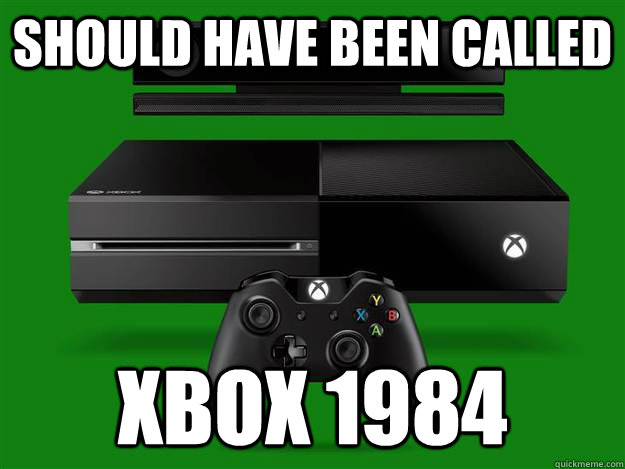 Should Have Been Called xbox 1984  Scumbag Xbox One