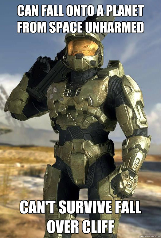 Can fall onto a planet from space unharmed Can't survive fall over cliff  The Chief