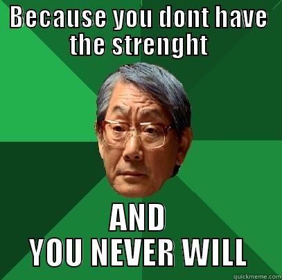 BECAUSE YOU DONT HAVE THE STRENGHT AND YOU NEVER WILL High Expectations Asian Father