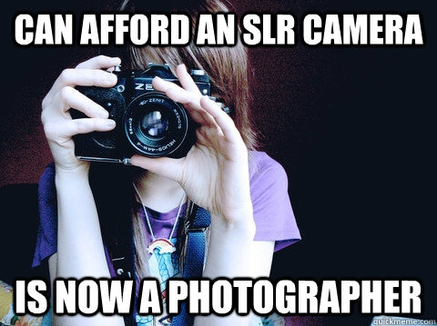 CAN AFFORD AN SLR CAMERA IS NOW A PHOTOGRAPHER  Annoying Photographer