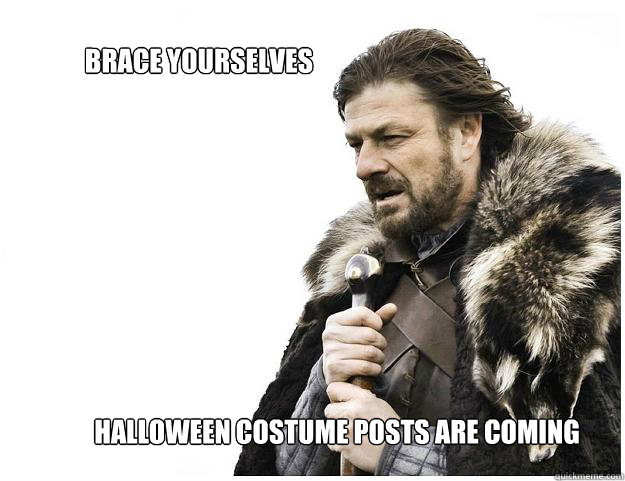 Brace yourselves  Halloween costume posts are coming   Imminent Ned