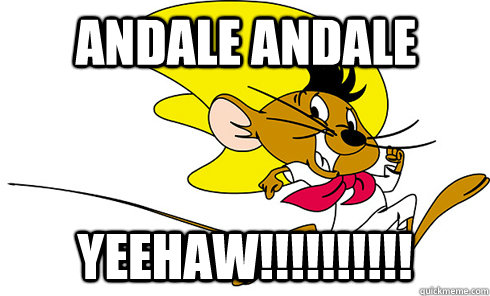 Andale Andale Yeehaw!!!!!!!!!!  