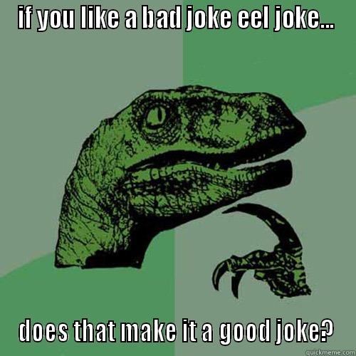 brain broken is my - IF YOU LIKE A BAD JOKE EEL JOKE... DOES THAT MAKE IT A GOOD JOKE? Philosoraptor