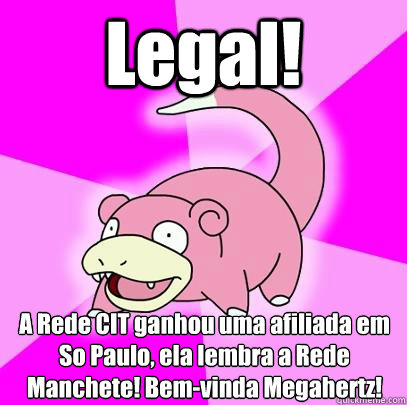 Legal! A Rede CIT ganhou uma afiliada em São Paulo, ela lembra a Rede Manchete! Bem-vinda Megahertz!  Slowpoke
