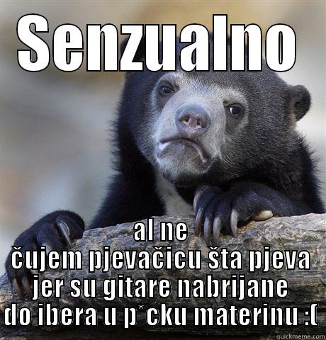SENZUALNO AL NE ČUJEM PJEVAČICU ŠTA PJEVA JER SU GITARE NABRIJANE DO IBERA U P*CKU MATERINU :( Confession Bear