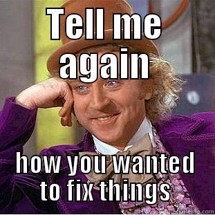 TELL ME AGAIN HOW YOU WANTED TO FIX THINGS Condescending Wonka