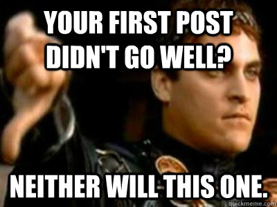 Your first post didn't go well? Neither will this one.  Downvoting Roman