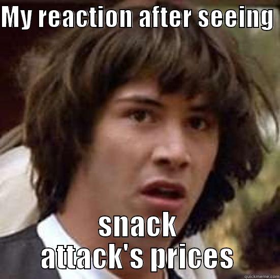 MY REACTION AFTER SEEING  SNACK ATTACK'S PRICES conspiracy keanu