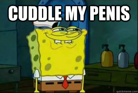 cuddle my penis  - cuddle my penis   Funny Spongebob