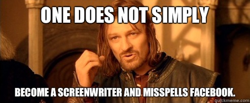 One does not simply Become a Screenwriter and misspells Facebook.  One Does Not Simply