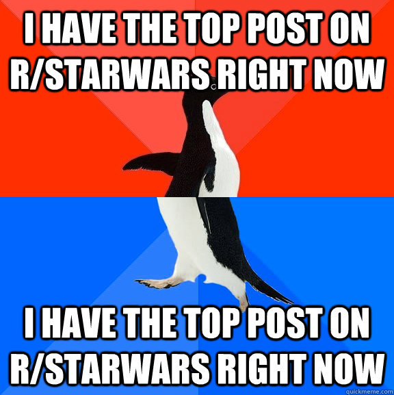 i have the top post on r/starwars right now i have the top post on r/starwars right now  Socially Awesome Awkward Penguin