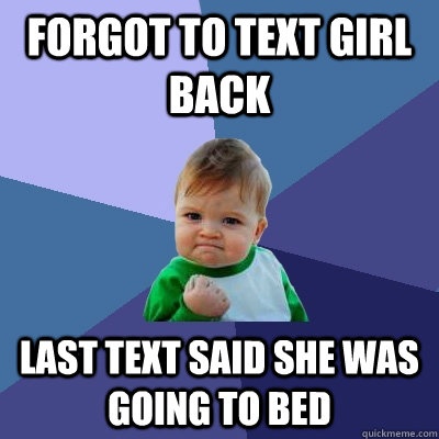 Forgot to text girl back Last text said she was going to bed  Success Kid