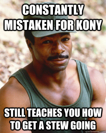 Constantly mistaken for Kony Still teaches you how to get a stew going  Good Guy Carl Weathers