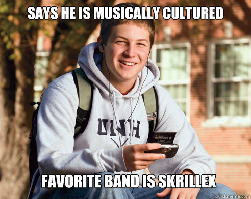 Says he is musically cultured Favorite band is skrillex  College Freshman