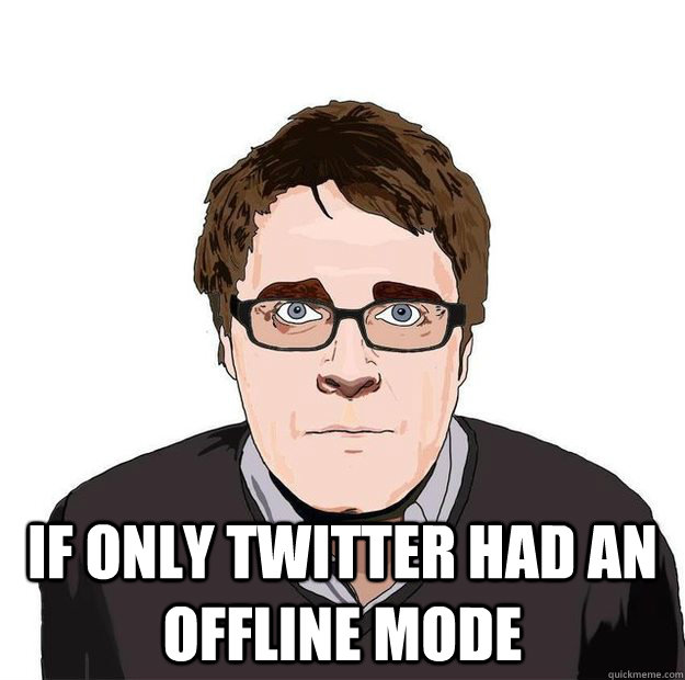  If only twitter had an offline mode  Always Online Adam Orth