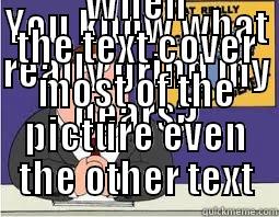 YOU KNOW WHAT REALLY GRIND MY GEARS? WHEN THE TEXT COVER MOST OF THE PICTURE EVEN THE OTHER TEXT Misc