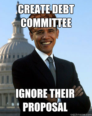 create debt committee ignore their proposal - create debt committee ignore their proposal  Scumbag Obama