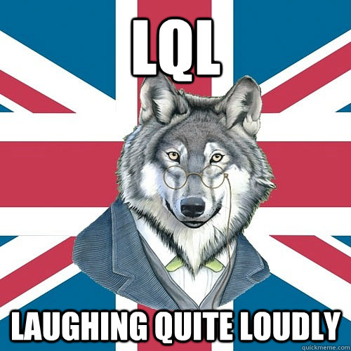 lql laughing quite loudly - lql laughing quite loudly  Sir Courage Wolf Esquire