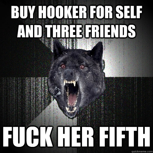 buy hooker for self and three friends fuck her fifth  Insanity Wolf