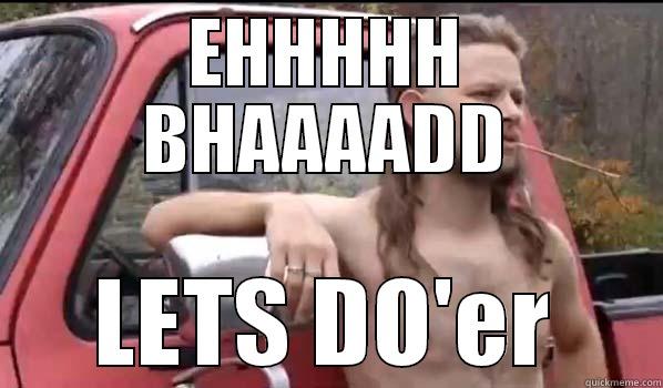 EHHHHH BHAAAADD LETS DO'ER Almost Politically Correct Redneck