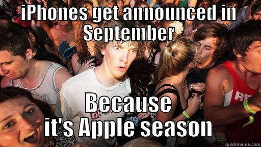 IPHONES GET ANNOUNCED IN SEPTEMBER BECAUSE IT'S APPLE SEASON Sudden Clarity Clarence