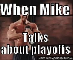 WHEN MIKE  TALKS ABOUT PLAYOFFS Misc