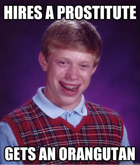 Hires a Prostitute Gets an Orangutan - Hires a Prostitute Gets an Orangutan  Bad Luck Brian