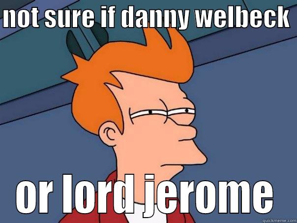 NOT SURE IF DANNY WELBECK  OR LORD JEROME Futurama Fry