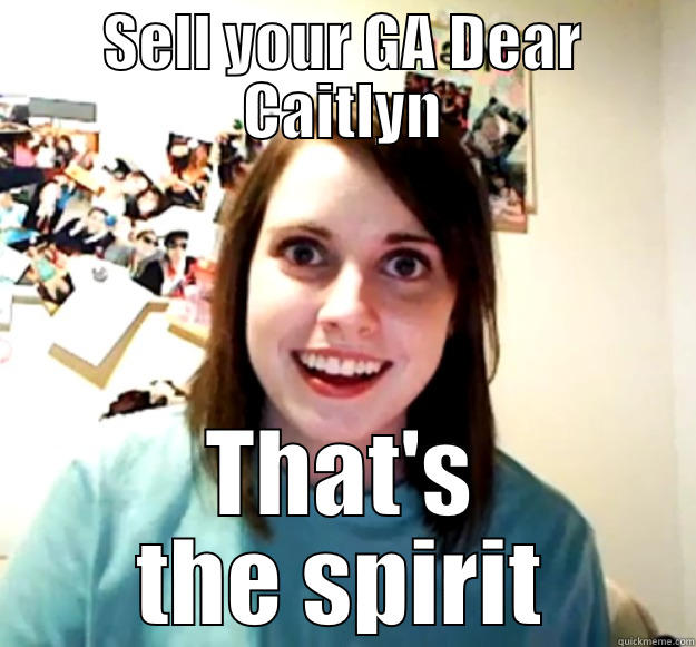 SELL YOUR GA DEAR CAITLYN THAT'S THE SPIRIT Overly Attached Girlfriend