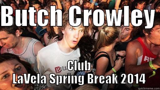 BUTCH CROWLEY  CLUB LAVELA SPRING BREAK 2014 Sudden Clarity Clarence