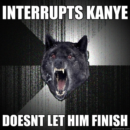 Interrupts Kanye Doesnt let him finish  Insanity Wolf