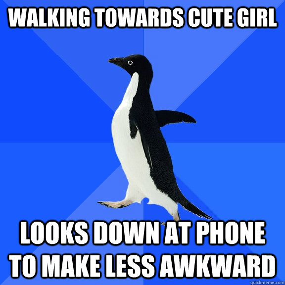 Walking towards cute girl looks down at phone to make less awkward   Socially Awkward Penguin