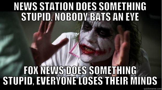 NEWS STATION DOES SOMETHING STUPID, NOBODY BATS AN EYE FOX NEWS DOES SOMETHING STUPID, EVERYONE LOSES THEIR MINDS Joker Mind Loss