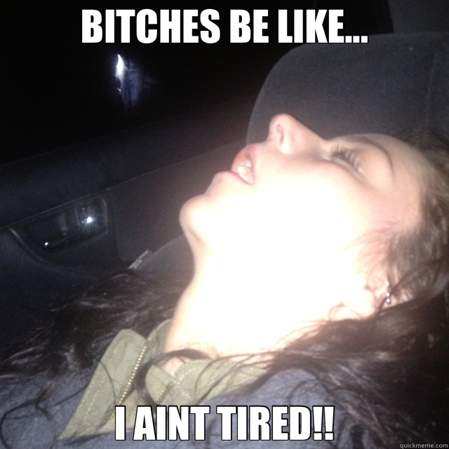 BITCHES BE LIKE... I AINT TIRED!! - BITCHES BE LIKE... I AINT TIRED!!  Misc