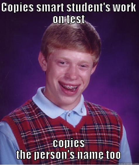 COPIES SMART STUDENT'S WORK ON TEST COPIES THE PERSON'S NAME TOO Bad Luck Brian
