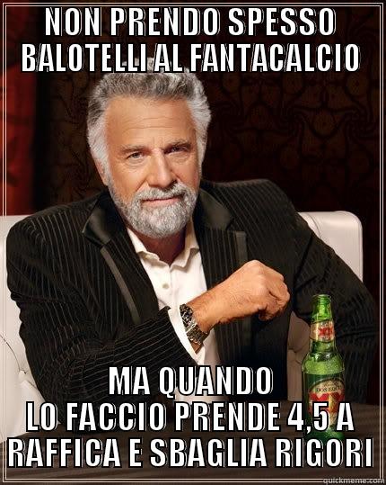 NON PRENDO SPESSO BALOTELLI AL FANTACALCIO MA QUANDO LO FACCIO PRENDE 4,5 A RAFFICA E SBAGLIA RIGORI The Most Interesting Man In The World