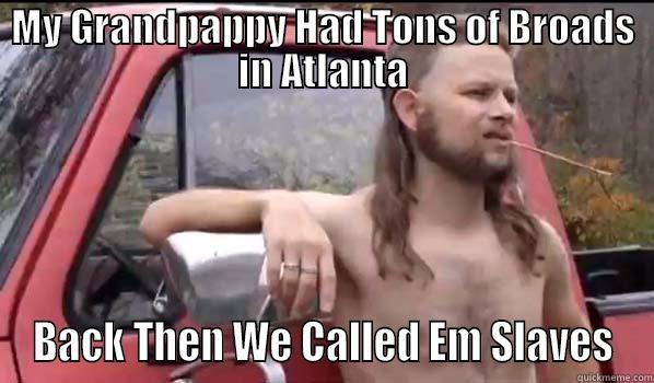 MY GRANDPAPPY HAD TONS OF BROADS IN ATLANTA BACK THEN WE CALLED EM SLAVES Almost Politically Correct Redneck