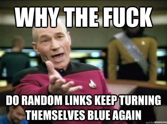Why the fuck Do random links keep turning themselves blue again - Why the fuck Do random links keep turning themselves blue again  Misc