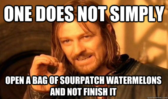 ONE DOES NOT SIMPLY OPEN A BAG OF SOURPATCH WATERMELONS AND NOT FINISH IT   One Does Not Simply