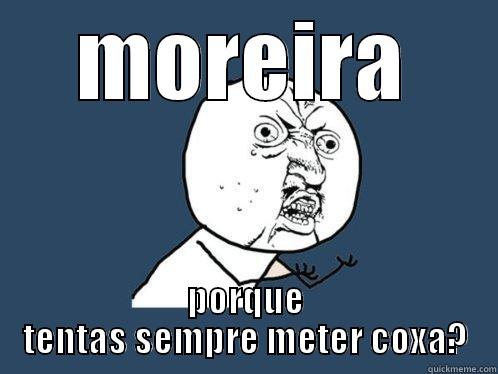 lontra e as coxas - MOREIRA PORQUE TENTAS SEMPRE METER COXA? Y U No