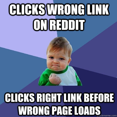 clicks wrong link on reddit clicks right link before wrong page loads  Success Kid