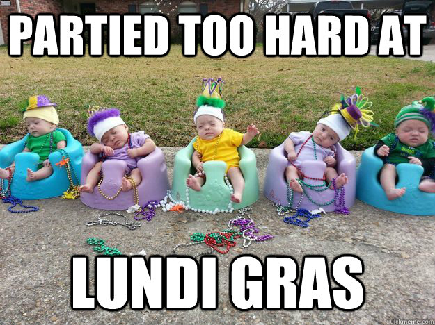 Partied too hard at Lundi Gras - Partied too hard at Lundi Gras  Lundi Gras Quints